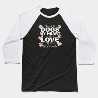 Thanks To Dogs My Heart Is Full Of Love And My Pockets Full Of Biscuits Baseball T-Shirt